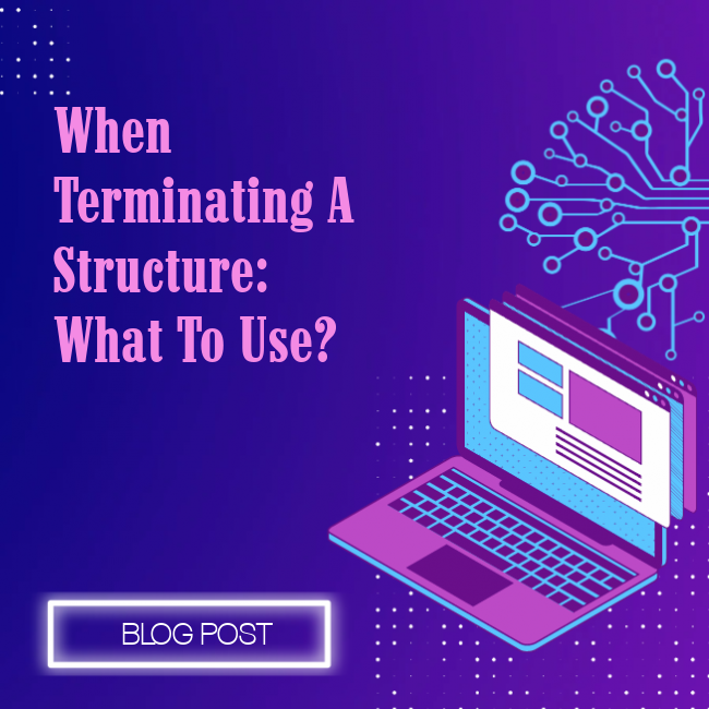 When Terminating a Structure: What to Use?