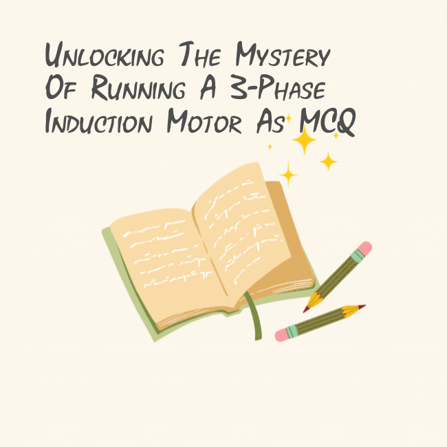 Unlocking the Mystery of Running a 3-Phase Induction Motor as MCQ