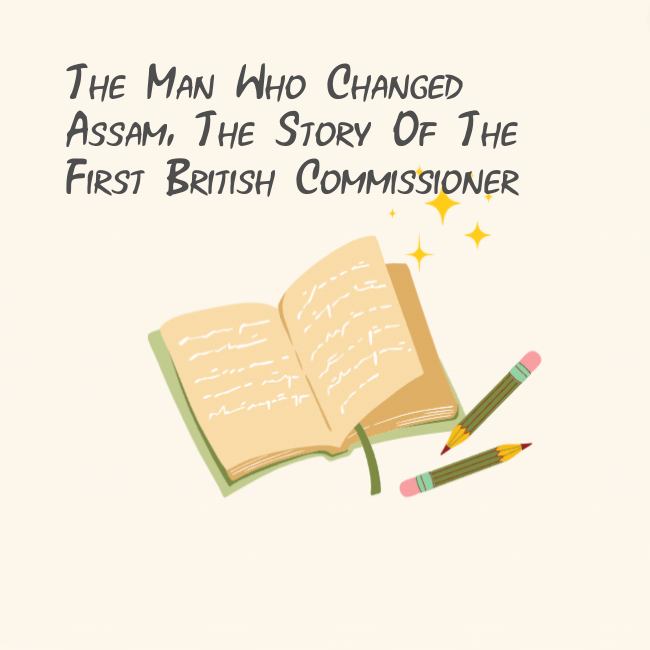 The Man Who Changed Assam: The Story of the First British Commissioner