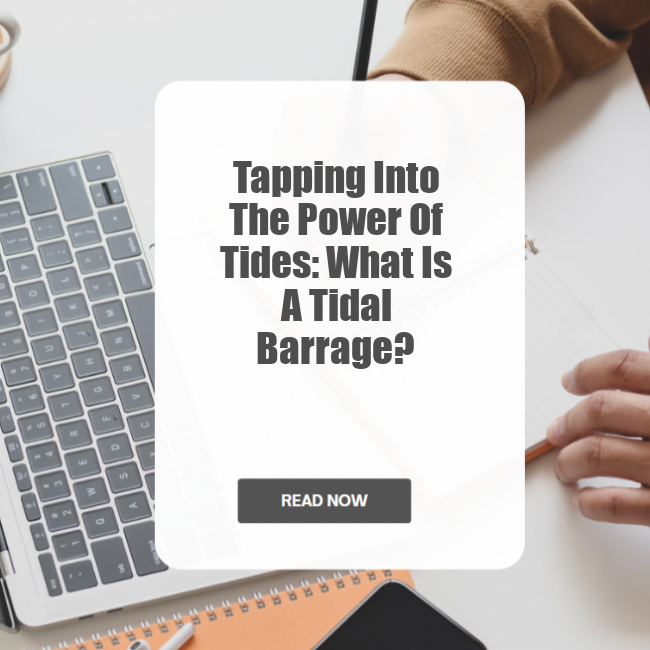 Tapping Into The Power Of Tides: What Is A Tidal Barrage?