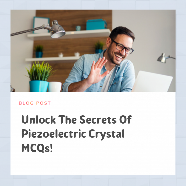 Unlock The Secrets Of Piezoelectric Crystal Mcqs!