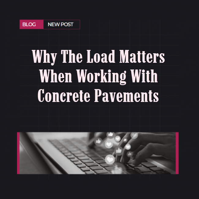 Why the Load Matters When Working With Concrete Pavements