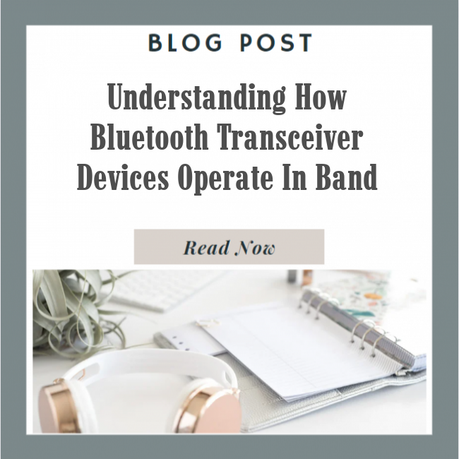 Understanding How Bluetooth Transceiver Devices Operate In Band