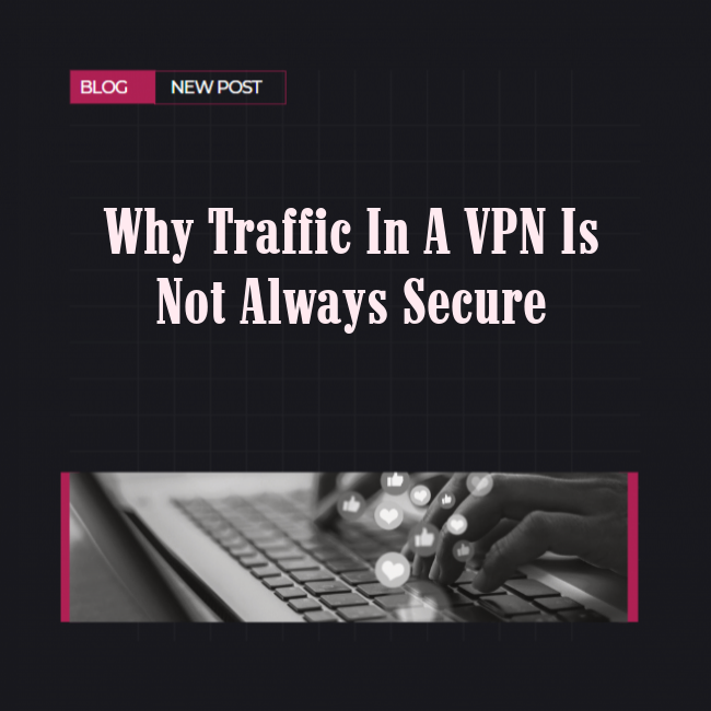Why Traffic In A Vpn Is Not Always Secure