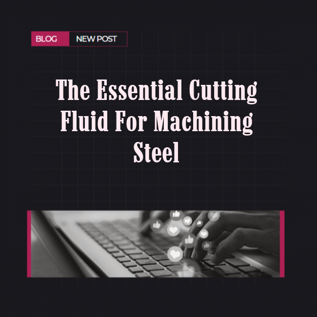 The Essential Cutting Fluid For Machining Steel