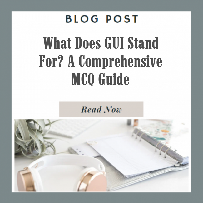 What Does GUI Stand For? A Comprehensive MCQ Guide