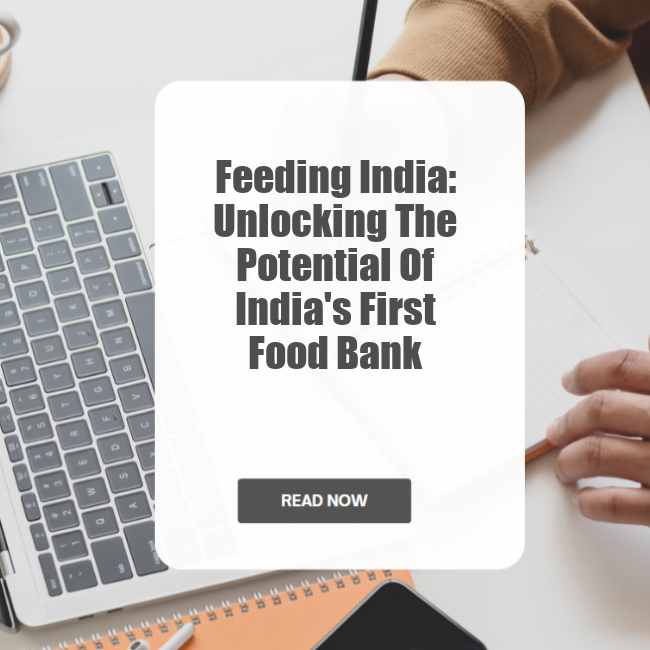 Feeding India: Unlocking The Potential Of India's First Food Bank