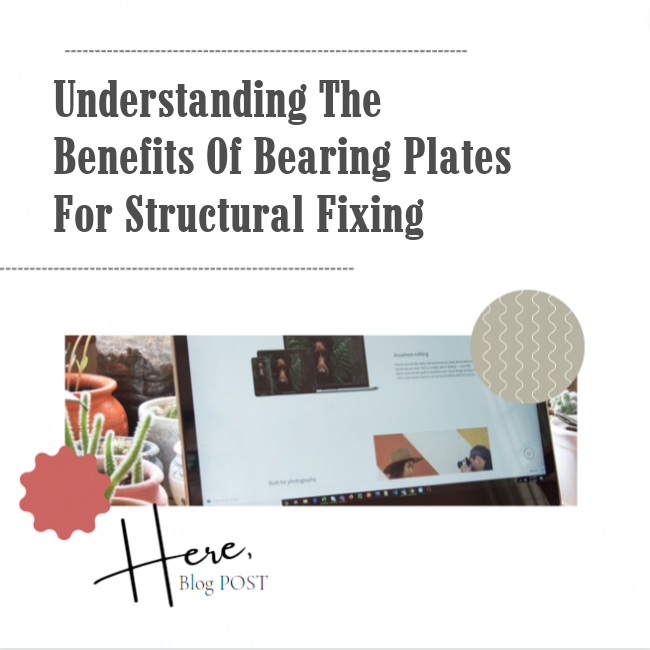 Understanding the Benefits of Bearing Plates for Structural Fixing