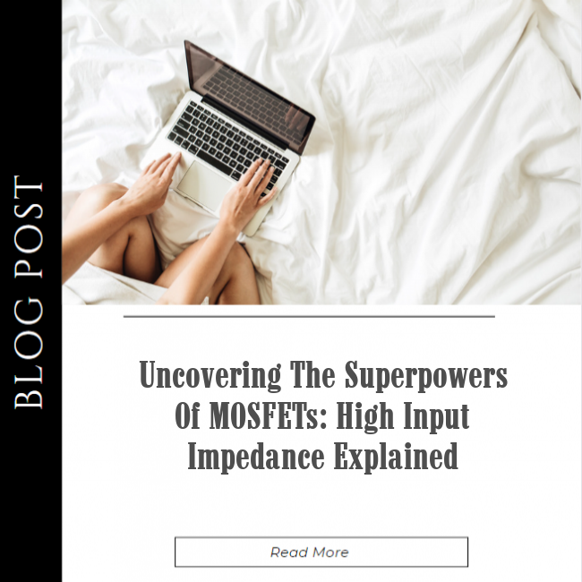 Uncovering The Superpowers Of Mosfets: High Input Impedance Explained
