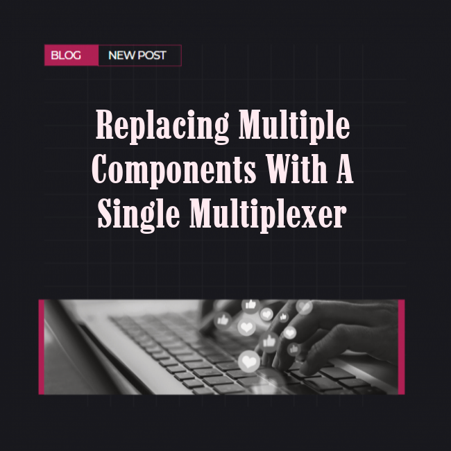 Replacing Multiple Components with a Single Multiplexer