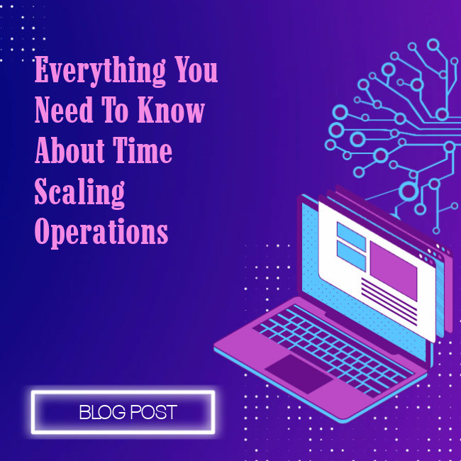 Everything You Need to Know About Time Scaling Operations