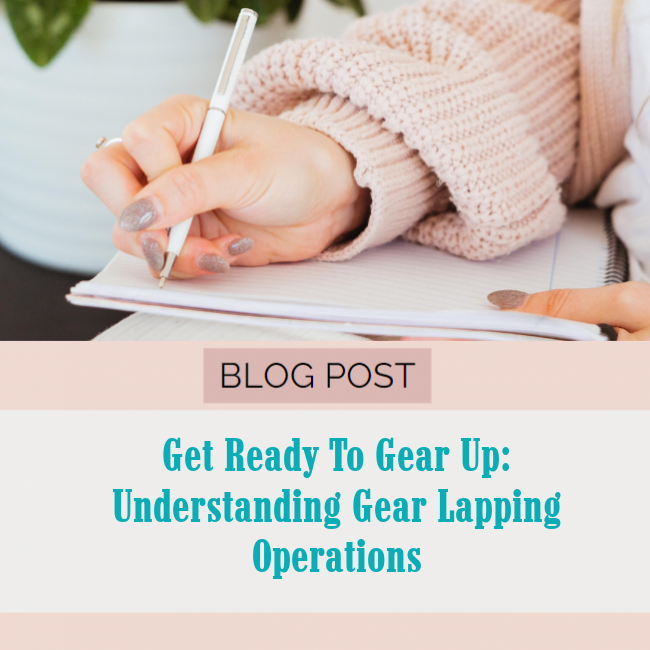 Get Ready to Gear Up: Understanding Gear Lapping Operations