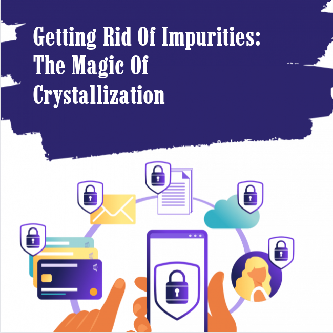 Getting Rid of Impurities: The Magic of Crystallization