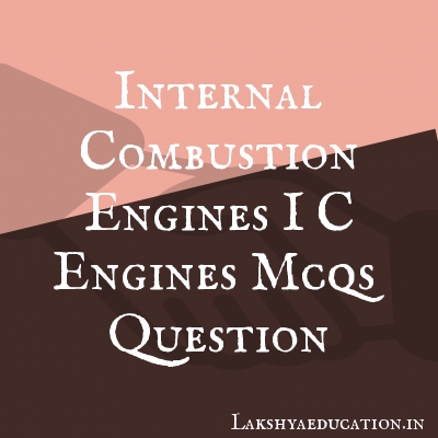 internal combustion engines i c engines mcqs Questions